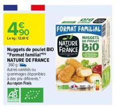 90  Leig: 13,61 €  NUGGETS  NATURE POULET  Nuggets de poulet BIO FRANCE BIO  "Format familial***  NATURE DE FRANCE 360 g- Autres variétés ou grammages disponibles à des prix différents." Aurayon Frais