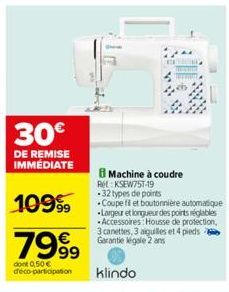 30€  DE REMISE IMMÉDIATE  109⁹  7999  dont 0,50€ deco-participation  Machine à coudre 