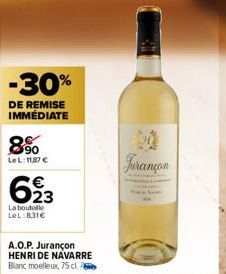 -30%  DE REMISE IMMÉDIATE  8%  Le L: 11,87 €  623  La bouteille LeL: 831€  A.O.P. Jurançon HENRI DE NAVARRE Blanc moelleux, 75 cl  Jurançon 