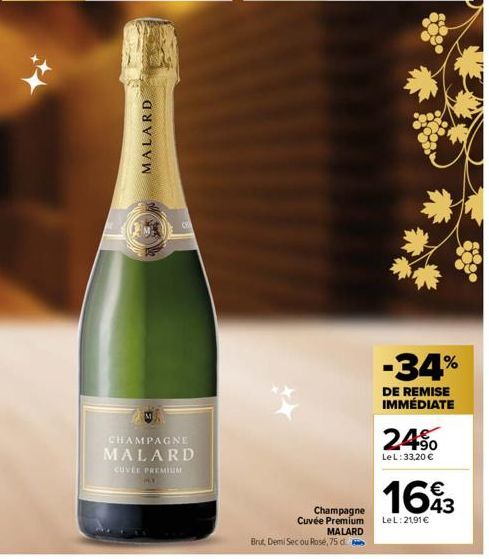 MALARD  CHAMPAGNE  MALARD  CUVEE PREMIUM  PLY  Champagne Cuvée Premium MALARD  Brut, Demi Sec ou Rosé, 75 d  -34%  DE REMISE IMMÉDIATE  24.⁹⁰  LeL: 33,20 €  1643  LeL: 21,91 € 