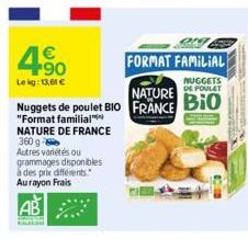 90  Leig: 13,61 €  NUGGETS  NATURE POULET  Nuggets de poulet BIO FRANCE BIO  "Format familial***  NATURE DE FRANCE 360 g- Autres variétés ou grammages disponibles à des prix différents." Aurayon Frais