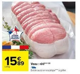 lokg  viande de veau francaise  1589 589 veau: rot  existe aussi en escalope*** à griller 