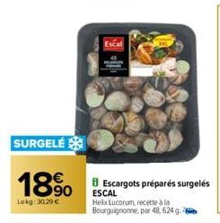 SURGELÉ  18%  Lekg: 30,29 €  Escal  Escargots préparés surgelés ESCAL Helix Lucorum, recette à la Bourguignonne, par 48, 624 g. 