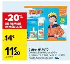 -20%  de remise immédiate  14€  11/20  le coffret  paruto  coffret naruto contient: eau de toilette 50ml  gel douche 250ml. existe en variétés naruto, sakura ou sasuke. 