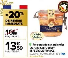 -20%  de remise immédiate  1699  lekg: 94,39 €  13%9  lekg:75.50 €  foie gras de and  refers france  engine  8 foie gras de canard entier  i.g.p. du sud-ouest reflets de france recette à l'ancienne, b