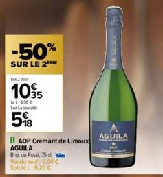 -50%  SUR LE 2 ME  Les 2 pour  10.35  LeL:6.50 € So Labout  5%88  AOP Crémant de Limoux  AGUILA  Brutou Rosé, 75 d. b Vendu seul: 6.90 € Soit le L: 9,20 €.  AGUILA 