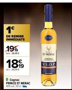 1€  DE REMISE IMMÉDIATE  19%  LeL:38,38 €  18.99  Le L:36,38 €  Cognac PRINCE ST MERAC 40% vol., 50 d.  PRINCE  ST MERAC COGNAC  V.S.O.P 