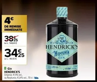 4€  de remise immédiate  38%  le l: 5464 €  34,95  le l:48,93 €  8 gin hendrick's original, 41,4% vol, ou neptunia, 43,4% vol, 70 d.  hendrick's  neptunia  gin 