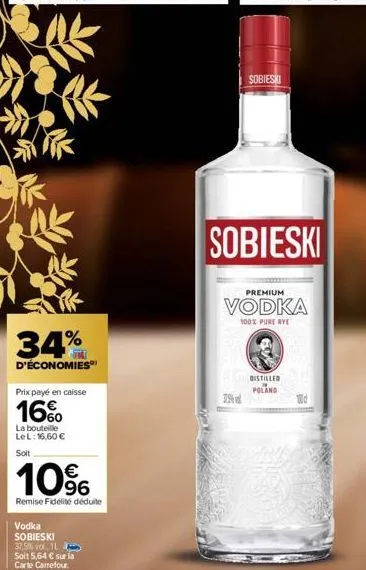 34%  d'économies  prix payé en caisse  16%  la bouteille lel: 16,60 €  soit  10%  remise fidélité déduite  vodka  sobieski  37.5% vol. 1l.  soit 5,64 € sur la  carte carrefour.  3,5% v  sobieski  sobi