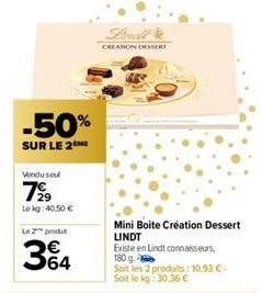 -50%  SUR LE 2 ME  Vendu seul  7⁹⁹9  Lekg: 40.50 €  Le 2 produ  364  Lindt  CREASON DESSERT  Mini Boite Création Dessert  LINDT Existe en Lindt connaisseurs, 180 g.  Soit les 2 produits: 10,93 C-Soit 