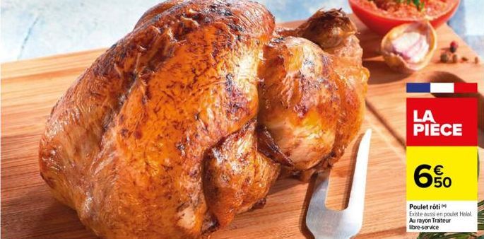 LA PIÈCE  6%  Poulet rôti  Existe aussi en poulet Halal. Au rayon Traiteur libre-service  WARN 
