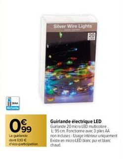 La  KAA  0899  La guirlande dont 030 € déco-participation  Silver Wire Lights  20  Guirlande électrique LED Guirlande 20 micro LED multicolore  L: 95 cm. Fonctionne avec 3 piles AA non incluses-Usage 