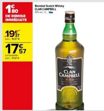€ 180  de remise immédiate  1997  lel: 19,37 €  €  17⁹7  57  la bouteille le l: 17,57 €  blended scotch whisky clan campbell 40%vol, 1 l.  clan campbell  henom  845 