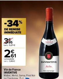 -34%  DE REMISE IMMÉDIATE  395  Le L:5.27 €  2₁  La boutelle LeL: 348€  Vin de France  INVENTIVE  Malbec, Merlot, Gamay, Pinot Noir ou Chardonnay, 75 cl  INVENTIVE  Mulher 