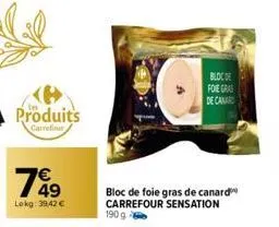 produits  carrefour  49 lokg: 39,42 €  bloc de  foie gras  de canard  bloc de foie gras de canard carrefour sensation 190 g 