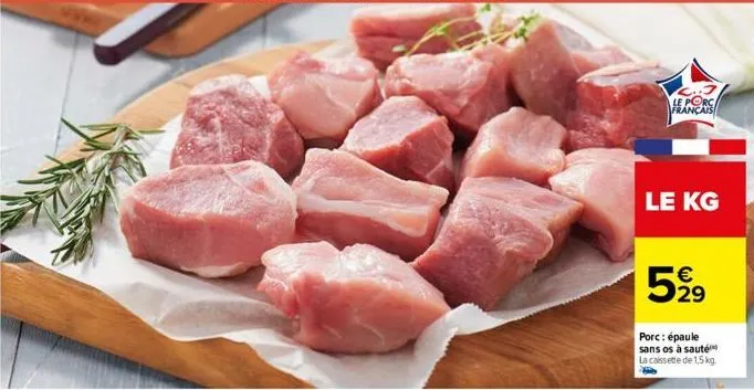 le porc français  le kg  5% 21⁹  €  porc: épaule sans os à sauté la cassette de 1,5 kg. 