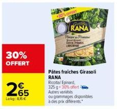 30% OFFERT  265  Lokg:85€  30%OFFERT  RANA  P&Prime  f  Pâtes fraiches Girasoli RANA  Ricotta/Epinard, 325 g 30% offerta Autres variétés  ou grammages disponibles à des prix différents. 