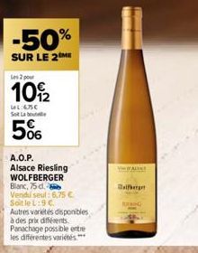 -50%  SUR LE 2 ME  Les 2 pour  109/2  LeL: 635€ Sot Labo  5%  A.O.P.  Alsace Riesling WOLFBERGER Blanc, 75 d. Vendu seul: 6,75 €  Soit le L:9 €.  Autres variétés disponibles à des prix différents. Pan