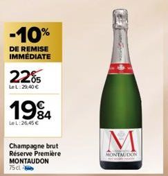 -10%  DE REMISE IMMÉDIATE  22%  Le L:29,40 €  1984  Le L:26,45 €  Champagne brut Réserve Première MONTAUDON 75 cl  M  MONTAUDON 