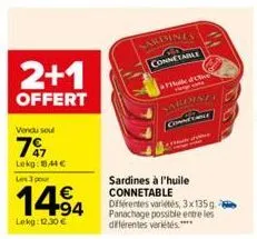 2+1  offert  vendu soul  7%  lekg:844€  les 3 pour  14⁹4  lokg: 12.30 €  sardines connetable  a le dive  sardines  connetable  sardines à l'huile connetable  différentes variétés, 3x135 g. panachage p