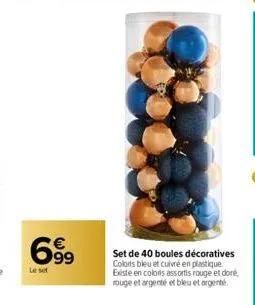 699  le set  set de 40 boules décoratives colors bleu et cuivré en plastique existe en colors assortis rouge et doré, rouge et argenté et bleu et argenté. 
