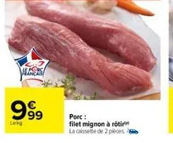 heanas  999  €  lokg  porc:  filet mignon à rôtir la caissette de 2 pièces 