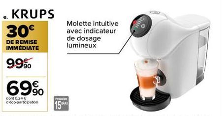 69%  dont 0,24 € d'éco-participation  KRUPS 30€  DE REMISE IMMÉDIATE  99%  Molette intuitive avec indicateur de dosage lumineux 