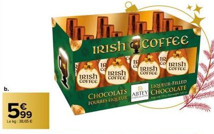 b.  5⁹9  99  Le kg: 38,65 €  Uh  IRISH COFFEE  IR  IRISH IRISH COFFEE  COFFEE  IR  CHOCOLATS  LIQUEUR-FILLED  FOURRES LIQUEUR ABTEY CHOCOLATE  đó như là A RẤT CÓ  IRISH COFFEE  IR  CO IRISH  COFFEE  w