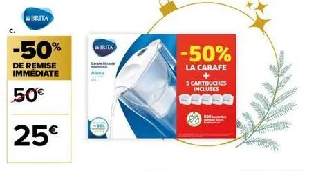 brita  -50%  de remise immédiate  25€  ca  aluna  brita  -50%  la carafe +  5 cartouches incluses  99999  b00 