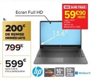 ecran full hd  200€  de remise immédiate  799€  599€  dont 0,36 € d'éco-participation  hp  15.6"  16 512  disque himir dur 50  windows 11 