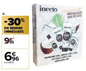 -30%  DE REMISE IMMÉDIATE  995  €  6  96  Le coffret  inecto CHOUGHOUTEL VO  MERVEILLEUSE NOIX DE COCO  inerto  inecto  SHAMPOOING SOM COMMAGE CORPS COM UNIT POUR LE CORPS M CREME NANG M  lowes 