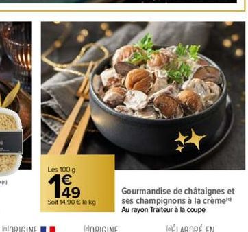 Les 100 g €  49  Soit 14,90 € lokg  Gourmandise de châtaignes et ses champignons à la crème Au rayon Traiteur à la coupe 