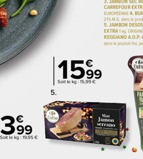 399  Soit le kg: 19,95 €  5.  1599  Soit le kg: 15,99 €  Extra  Mini Jamon serrano 