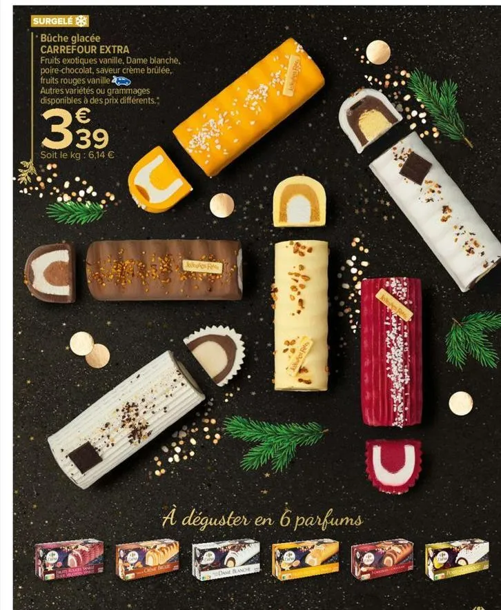 surgelé  bûche glacée carrefour extra  fruits exotiques vanille, dame blanche, poire-chocolat, saveur crème brûlée,  fruits rouges vanille  autres variétés ou grammages disponibles à des prix différen