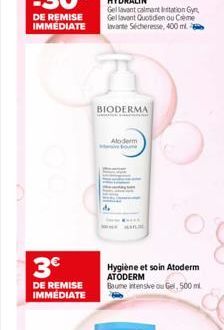 3€  DE REMISE IMMEDIATE  Gellavant calmantation Gy Gellavant Quotidien ou Crème vante Sécheresse, 400 ml.  BIODERMA  Aloderm Mome  Hygiène et soin Atoderm ATODERM Baume intensive ou Gel, 500 ml 