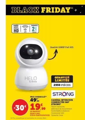 black friday"  video  full  hd  garantie  23  pies  helo  by strong  prix conseille  49.99  -30° 19,99  le produit dont 0,06€ deco-participation  (a) fie con parle sorreur en octobre 2002  qualité 108