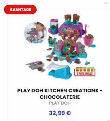 AVANTAGE  PLAY DOH KITCHEN CREATIONS - CHOCOLATERIE  PLAY DOH  32,99 €  SPOTS INCLUS 