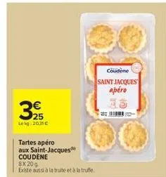 3€  leag: 2031€  tartes apéro  aux saint-jacques  coudene  8x20g  existe aussi à la truite et à la truffe.  coudène saint jacques apéro  15 