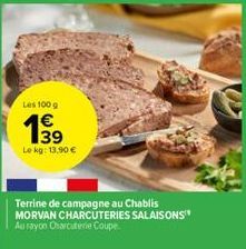 Les 100 g  1⁹9  Le kg: 13,90 €  Terrine de campagne au Chablis MORVAN CHARCUTERIES SALAISONS" Au rayon Charcuterie Coupe.  