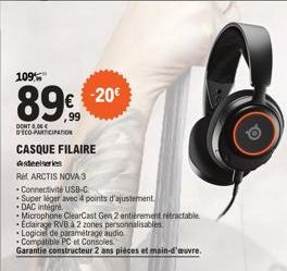 DONT  109%  89€ 20  99  DECO-PARTICIPATION  CASQUE FILAIRE  steelseries  RL ARCTIS NOVA 3  Connectivité USB-C  Super léger avec 4 points d'ajustement  DAC integni  Microphone ClearCast Gen 2 entièreme