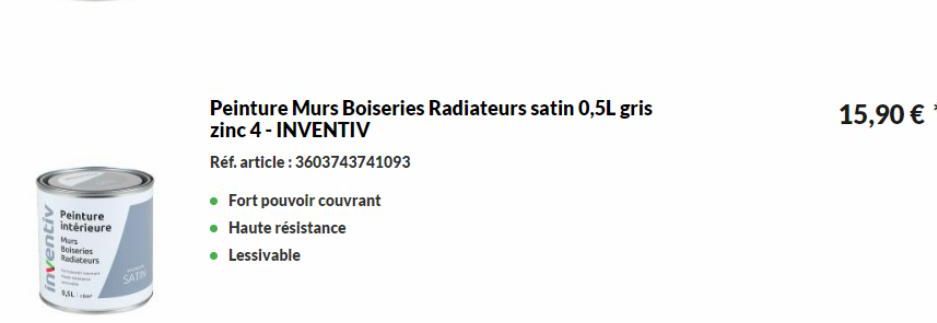 inventiv  Peinture intérieure  Murs  Boiseries  Radiateurs  SSL  SATIN  • Fort pouvoir couvrant  • Haute résistance  • Lessivable  Peinture Murs Boiseries Radiateurs satin 0,5L gris zinc 4 - INVENTIV 