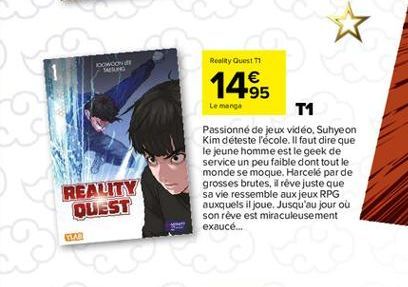 9  WOON SAILING  REALITY QUEST  TAB  Reality Quest 11 €  14.⁹5  Le manga  T1  Passionné de jeux vidéo, Suhyeon Kim déteste l'école. Il faut dire que le jeune homme est le geek de service un peu faible