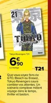 21  tokyo revenger  tokyo revengers t21  690  le manga  gl  t21  que vous soyez fans de gto, bleach ou erased, tokyo revengers saura combler vos attentes. un scénario complexe mélant voyage dans le te