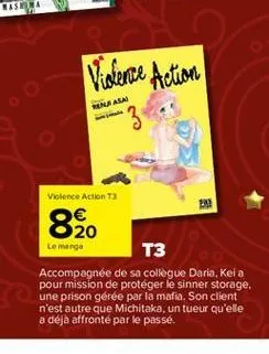 violence action t3  8.20  le manga  violence action  renurasai  "3  20  t3  accompagnée de sa collègue daria. kei a pour mission de protéger le sinner storage, une prison gérée par la mafia. son clien