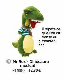 il répète ce que l'on dit, danse et : chante!  mr rex - dinosaure musical ht10062 - 62,90 € 