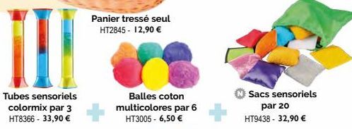 Panier tressé seul  HT2845 - 12,90 €  Balles coton multicolores par 6 HT3005 - 6,50 €  Sacs sensoriels par 20 HT9438 - 32,90 € 