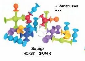squigz hop281 - 29,90 €  : ventouses 