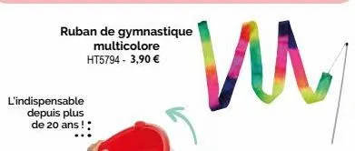 ruban de gymnastique multicolore ht5794- 3,90 €  l'indispensable depuis plus de 20 ans! :  m 