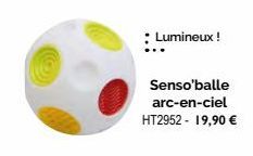 : Lumineux !  Senso'balle arc-en-ciel HT2952 - 19,90 € 