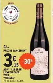 fruit  siger  léget  prononce  personnalite  4,50 prix de lancement  3€ -30%  aop** luberon l'excellence 2020 "amedee" 75 cl. le l: 4,20 €.  puissant  amedee  luberon  